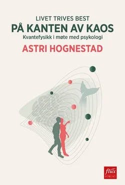 Omslag: "Livet trives best på kanten av kaos : kvantefysikk i møte med psykologi" av Astri Hognestad
