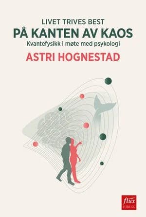 Omslag: "Livet trives best på kanten av kaos : kvantefysikk i møte med psykologi" av Astri Hognestad