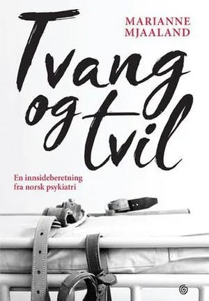 Omslag: "Tvang og tvil : en innsideberetning fra norsk psykiatri" av Marianne Mjaaland