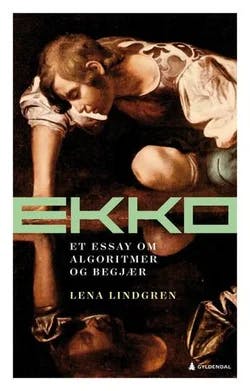 Omslag: "Ekko : et essay om algoritmer og begjær" av Lena Lindgren