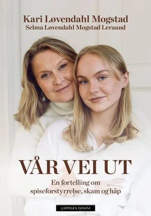 Omslag: "Vår vei ut : en fortelling om spiseforstyrrelse, skam og håp" av Kari Løvendahl Mogstad