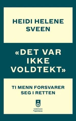 Omslag: ""Det var ikke voldtekt" : ti menn forsvarer seg i retten" av Heidi Helene Sveen