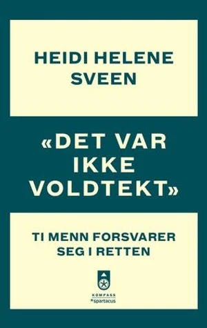 Omslag: ""Det var ikke voldtekt" : ti menn forsvarer seg i retten" av Heidi Helene Sveen
